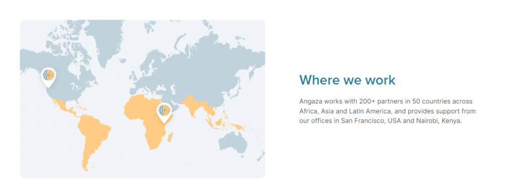 Angaza works with 200+ partners in 50 countries across Africa, Asia, and Latin America, and provides support from its offices in San Francisco, USA, and Nairobi, Kenya. 
